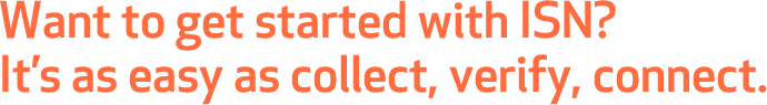 Want to get started with ISN? It's as easy as collect, verify, connect.